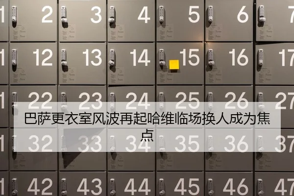 巴萨更衣室风波再起哈维临场换人成为焦点